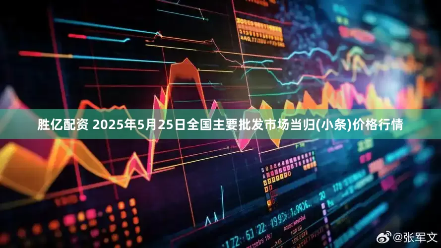 胜亿配资 2025年5月25日全国主要批发市场当归(小条)价格行情