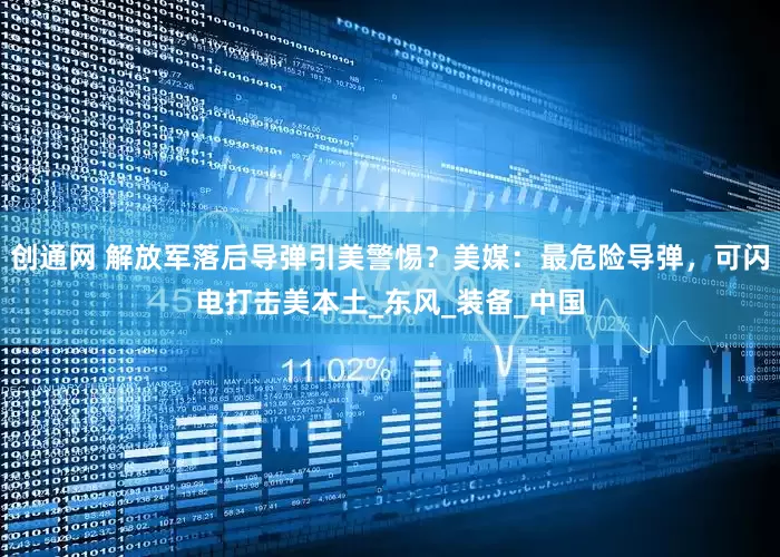 创通网 解放军落后导弹引美警惕？美媒：最危险导弹，可闪电打击美本土_东风_装备_中国