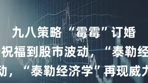 九八策略 “霉霉”订婚！从特朗普祝福到股市波动，“泰勒经济学”再现威力