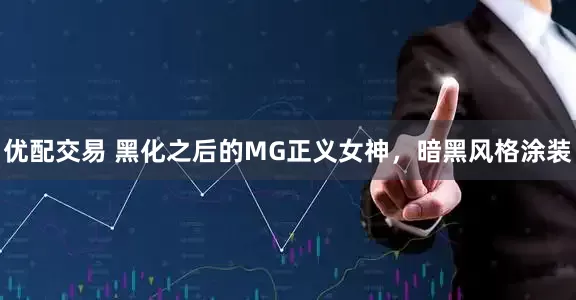 优配交易 黑化之后的MG正义女神，暗黑风格涂装