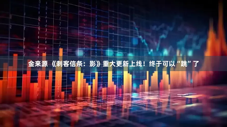金来源 《刺客信条：影》重大更新上线！终于可以“跳”了
